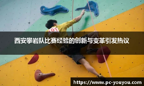 西安攀岩队比赛经验的创新与变革引发热议